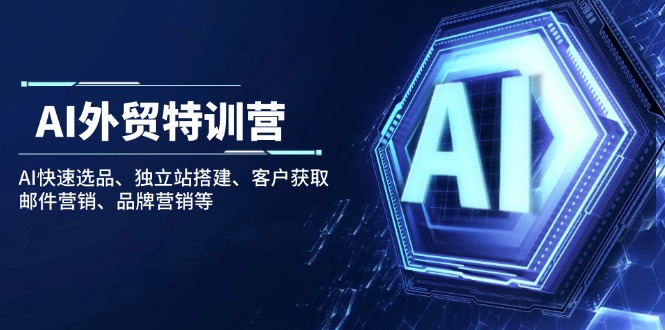 （14217期）AI外贸特训营：AI快速选品、独立站搭建、客户获取、邮件营销、品牌营销等-初橙资源网