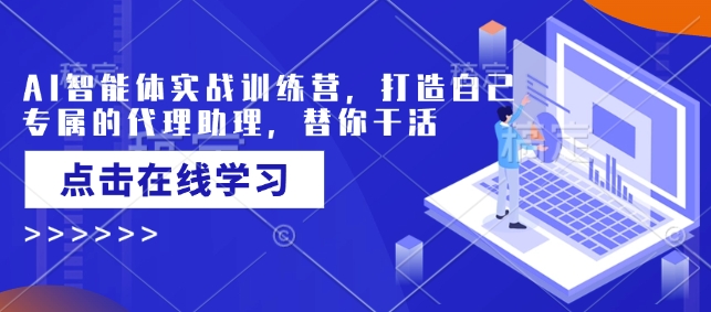 AI智能体实战训练营，打造自己专属的代理助理，替你干活-初橙资源网