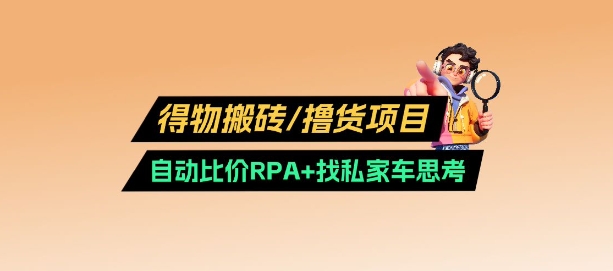 得物搬砖撸货项目_自动比价RPA+找私车思考v2.0-初橙资源网