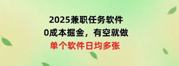 2025兼职任务软件，0成本掘金，有空就做，单个软件日均几十-初橙资源网