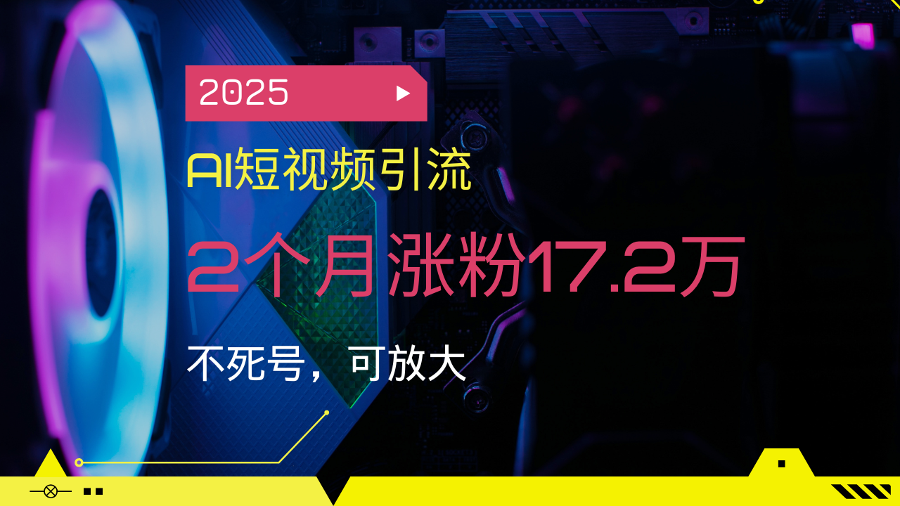 （14213期）2025AI短视频引流，2个月涨粉17.2万，不死号，可放大-初橙资源网