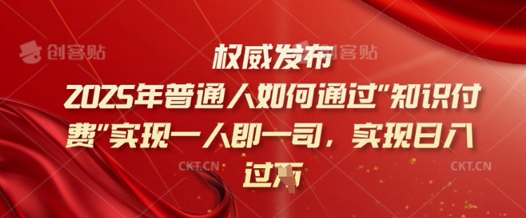 2025年普通人如何通过知识付费实现一人即一司，实现日入过千【揭秘】-初橙资源网