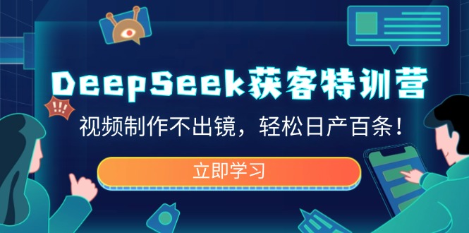 （14461期）DeepSeek获客特训营，视频制作不出镜，轻松日产百条！-初橙资源网