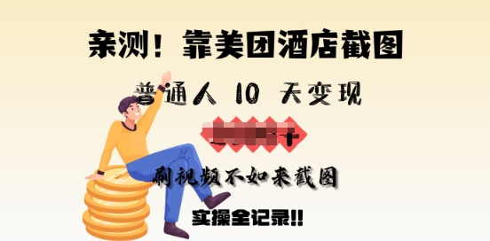 亲测，靠美团酒店截图，普通人10天变现上千，刷视频不如来截图，实操全记录-初橙资源网