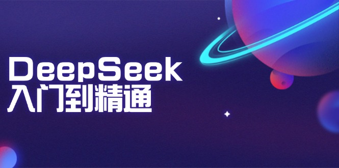 （14164期）DeepSeek入门到精通：掌握文本生成、知识推理与编程辅助，提升AI应用能力-初橙资源网
