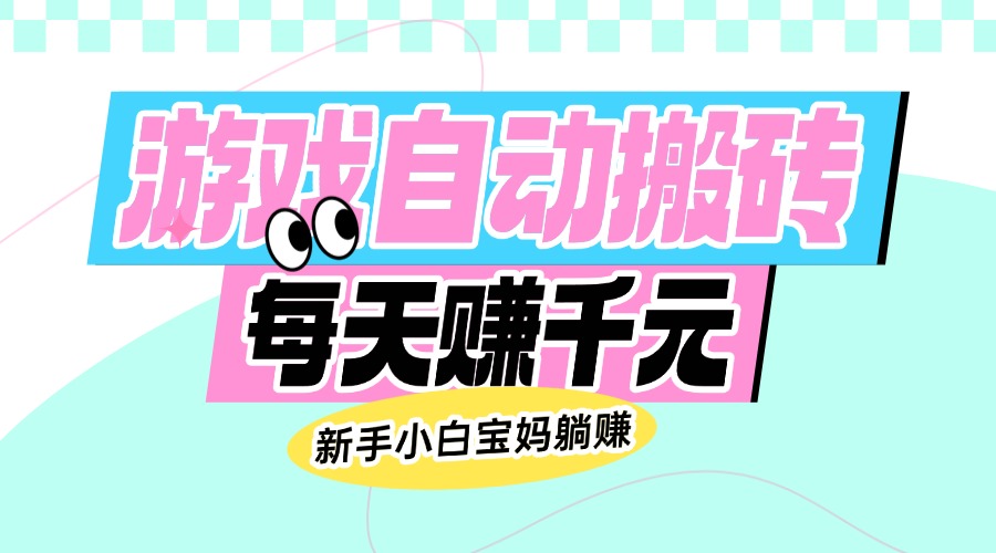 (14402期)老款游戏自动搬砖,每天赚千元,新手小白宝妈躺赚-初橙资源网