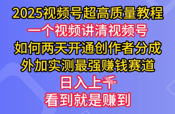 2025视频号超高质量教程，两天开通创作者分成，外加实测最强挣钱赛道，日入多张-初橙资源网