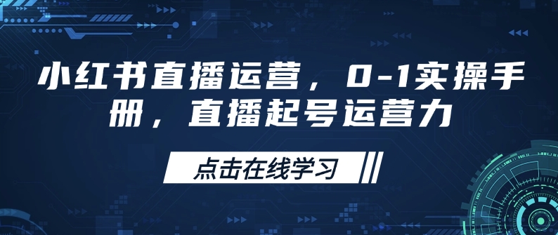 小红书直播运营，0-1实操手册，直播起号运营力-初橙资源网