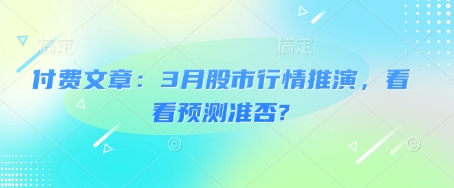 付费文章：3月股市行情推演，看看预测准否?-初橙资源网