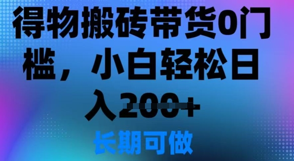 得物搬砖带货0门槛，小白轻松日入2张-初橙资源网
