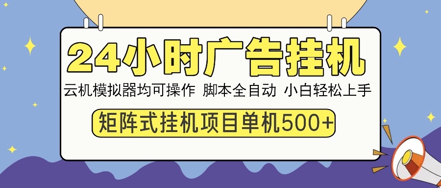 （14273期）24小时广告挂机  单机收益500+ 矩阵式操作，设备越多收益越大，小白轻…-初橙资源网
