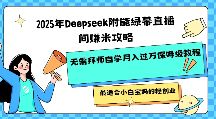 2025年Deepseek附能绿幕直播间挣米攻略无需拜师自学月入过W保姆级教程，最适合小白宝妈的轻创业-初橙资源网