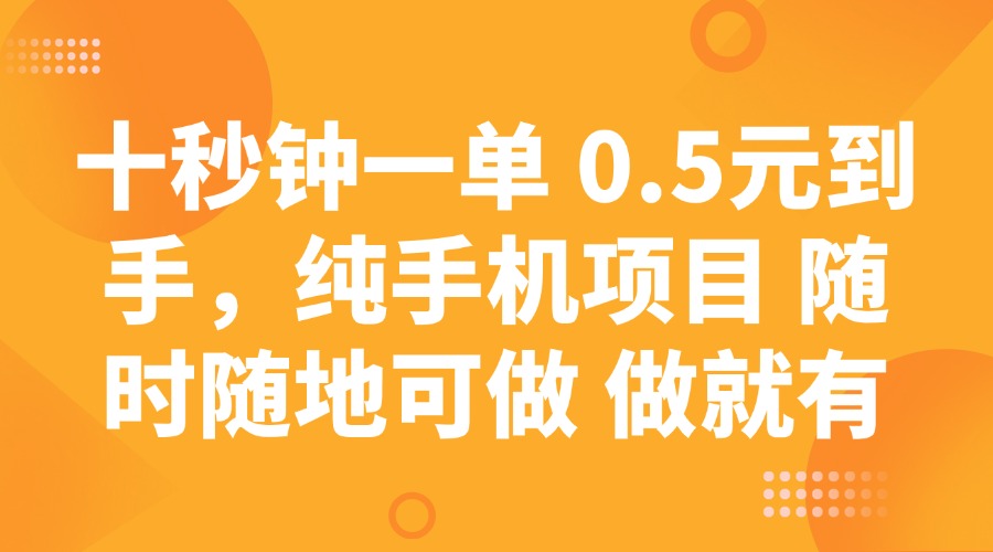 （14426期）十秒钟一单 0.5元到手，纯手机项目 随时随地可做 做就有-初橙资源网