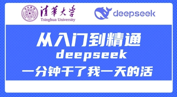 清华大学讲DeepSeek最全教程，从入门到精通，deepseek一分钟干了我一天的活-初橙资源网