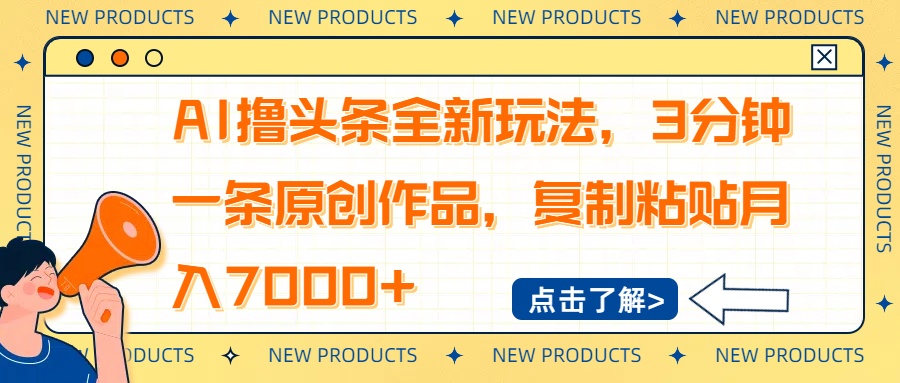 （14503期）AI撸头条全新玩法，3分钟一条原创作品，复制粘贴月入7000+-初橙资源网