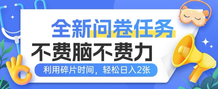 全新问卷任务，不费脑不费力!利用碎片时间，轻松日入2张-初橙资源网