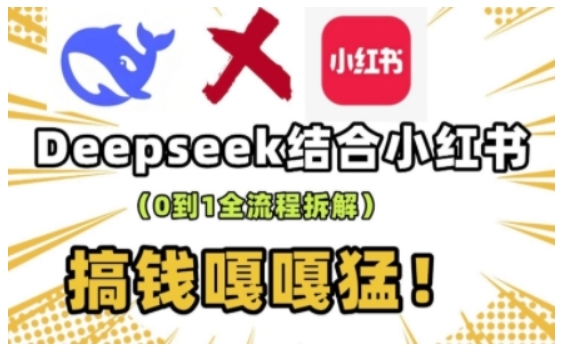 deepseek+小红书打造流量生产线实操课，0到1全流程拆解，搞钱嘎嘎猛-初橙资源网