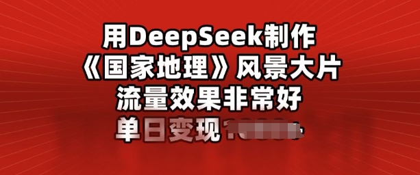 用DeepSeek制作风景大片，流量效果非常好，单日变现多张-初橙资源网