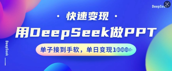 用DeepSeek做PPT，快速变现，单子接到手软，单日变现多张-初橙资源网