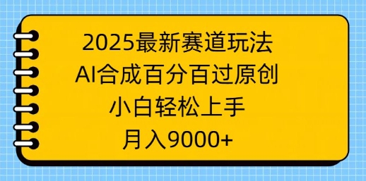 2025最新赛道玩法，AI合成，百分百过原创，小白轻松上手，月入9k-初橙资源网
