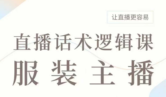直播带货：服装主播话术逻辑课，服装主播话术大全，让直播更容易-初橙资源网