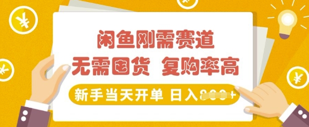 闲鱼刚需赛道，无需囤货，复购率高，新手当天开单，日入多张，长期稳定-初橙资源网