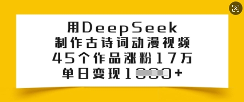 用DeepSeek制作古诗词动漫视频，45个作品涨粉17万，单日变现多张-初橙资源网