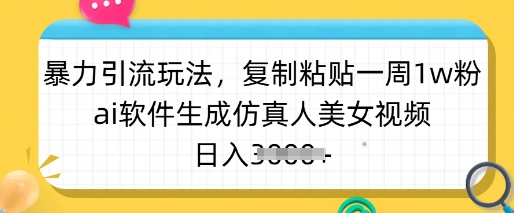 暴力引流玩法，复制粘贴一周1w粉，ai软件生成仿真人美女视频，日入多张-初橙资源网