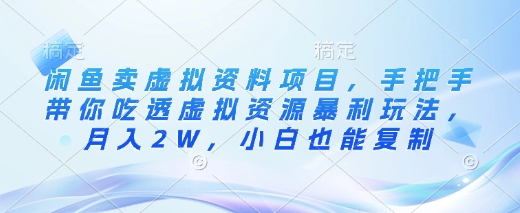 闲鱼卖虚拟资料项目，手把手带你吃透虚拟资源暴利玩法，月入2W，小白也能复制-初橙资源网