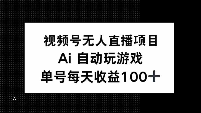 （14227期）视频号无人直播项目，AI自动玩游戏，每天收益150+-初橙资源网