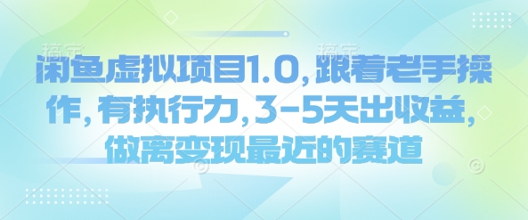 闲鱼虚拟项目1.0，跟着老手操作，有执行力，3-5天出收益，做离变现最近的赛道-初橙资源网