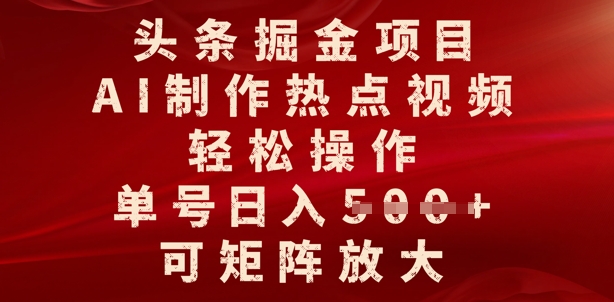 头条掘金项目，AI制作热点视频，轻松操作，单号日入多张，可矩阵放大-初橙资源网