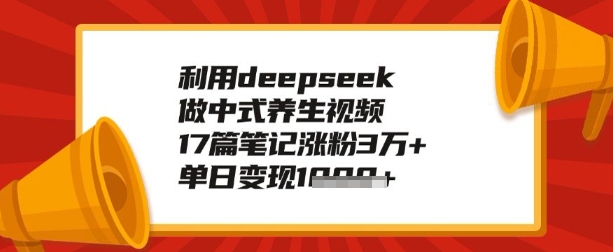 利用deepseek做养生赛道，手把手教你制作，单日变现多张-初橙资源网
