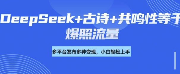 诗词进阶玩法,用DeepSeek写诗词来讲解现代社会主题,条条作品都是爆款,涨粉变现带货两不误-初橙资源网