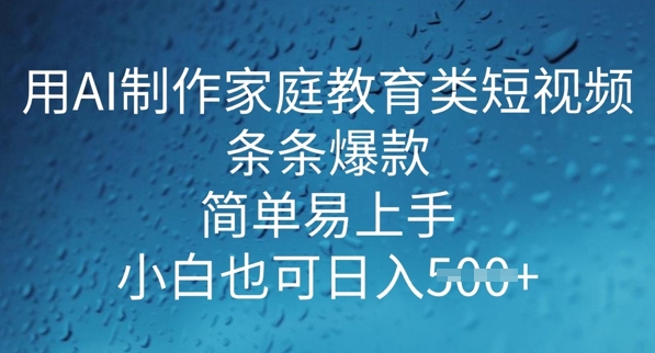 用AI做制作家庭教育类短视频，条条爆款，简单易上手， 小白也可日入5张-初橙资源网