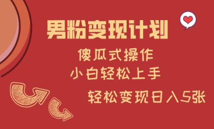 男粉变现计划，傻瓜式操作，小白轻松日入多张【揭秘】-初橙资源网