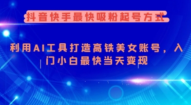 抖音快手最快吸粉起号方式，利用AI工具打造美女账号，入门小白最快当天变现-初橙资源网