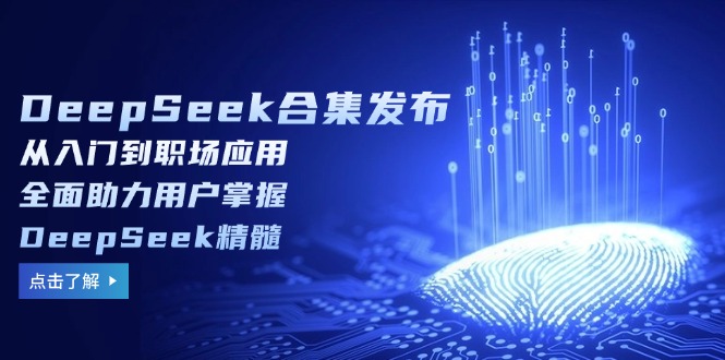 （14281期）DeepSeek合集发布，从入门到职场应用，全面助力用户掌握DeepSeek精髓-初橙资源网