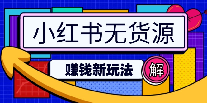 （14424期）小红书无货源赚钱新玩法：无需涨粉囤货直播，轻松实现日破2w-初橙资源网