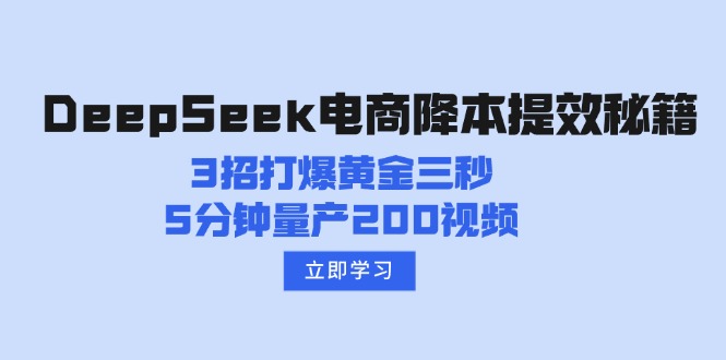 （14380期）DeepSeek电商降本提效秘籍：3招打爆黄金三秒，5分钟量产200视频-初橙资源网